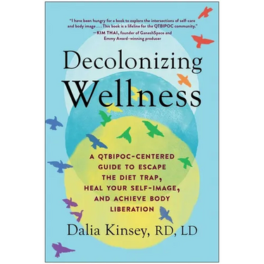 Decolonizing Wellness: A Qtbipoc-Centered Guide to Escape the Diet Trap, Heal Your Self-Image, and Achieve Body Liberation