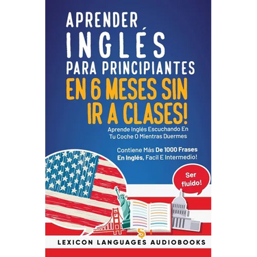 Aprender Inglés Para Principiantes En 6 Meses Sin Ir A Clases! Aprende Inglés Escuchando En Tu Coche O Mientras Duermes Contiene Más De 1000 Frases En