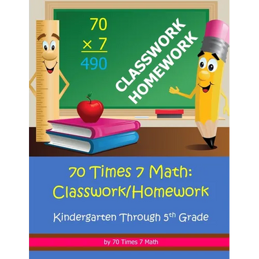 70 Times 7 Math: Classwork/Homework: Kindergarten Through 5th Grade