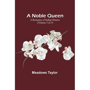 A Noble Queen: A Romance of Indian History (Volume 3 of 3)