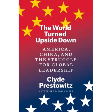 The World Turned Upside Down: America, China, and the Struggle for Global Leadership