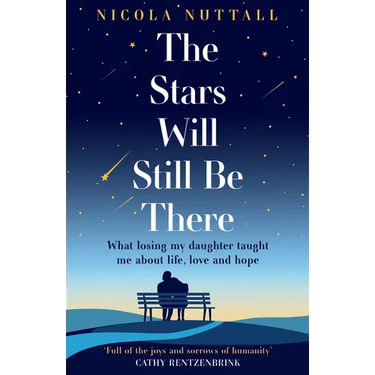 The Stars Will Still Be There: What Losing My Daughter Taught Me about Life, Love and Hope