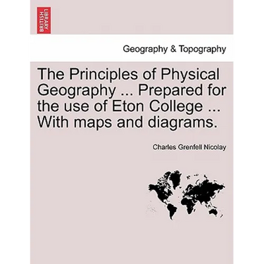 The Principles of Physical Geography ... Prepared for the Use of Eton College ... with Maps and Diagrams.