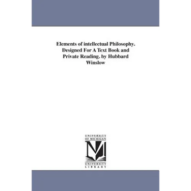 Elements of intellectual Philosophy. Designed For A Text Book and Private Reading. by Hubbard Winslow