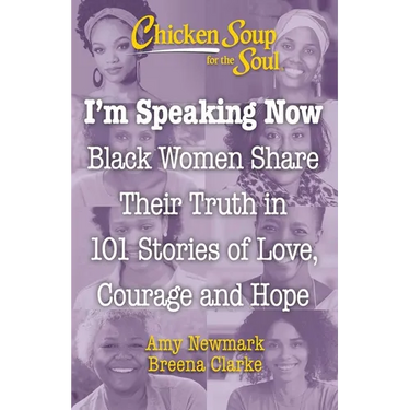Chicken Soup for the Soul: I'm Speaking Now: Black Women Share Their Truth in 101 Stories of Love, Courage and Hope