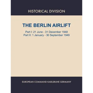 Berlin Airlift. Part I: 21 June - 31 December 1948. Part II: 1 January - 30 September, 1949