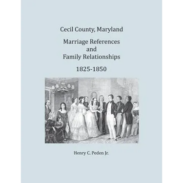 Cecil County, Maryland Marriage References and Family Relationships, 1825-1850