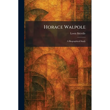 Horace Walpole: A Biographical Study