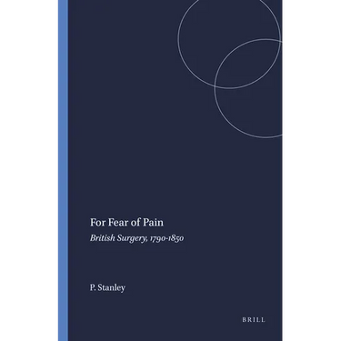 For Fear of Pain: British Surgery, 1790-1850