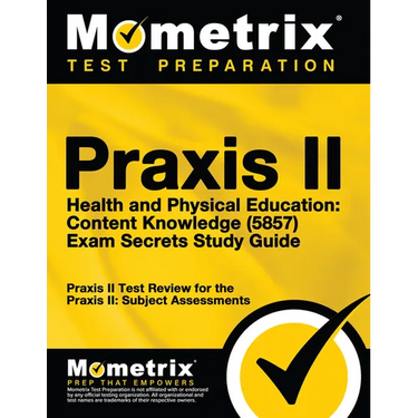 Praxis II Health and Physical Education: Content Knowledge (5857) Exam Secrets Study Guide: Praxis II Test Review for the Praxis II: Subject Assessmen