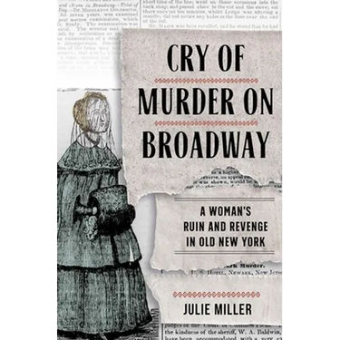 Cry of Murder on Broadway: A Woman's Ruin and Revenge in Old New York