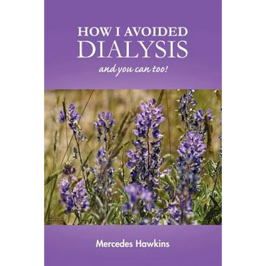 How I Avoided Dialysis: and you can too!