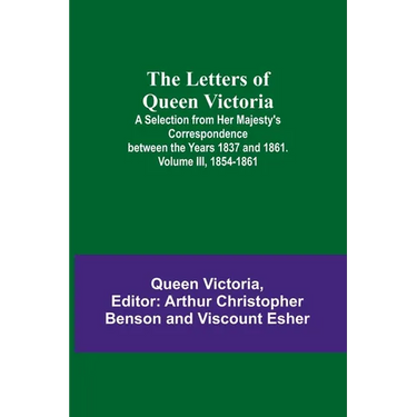 The Letters of Queen Victoria: A Selection from Her Majesty's Correspondence between the Years 1837 and 1861. Volume III, 1854-1861