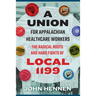 Union for Appalachian Healthcare Workers: The Radical Roots and Hard Fights of Local 1199