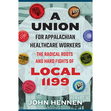 Union for Appalachian Healthcare Workers: The Radical Roots and Hard Fights of Local 1199