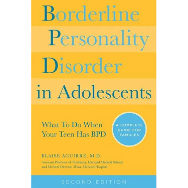 Borderline Personality Disorder in Adolescents, 2nd Edition: What to Do When Your Teen Has Bpd: A Complete Guide for Families