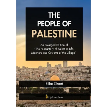 The People of Palestine: An Enlarged Edition of "The Peasantary of Palestine Life, Manners and Customs of the Village"