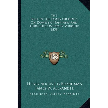 The Bible In The Family Or Hints On Domestic Happiness And Thoughts On Family Worship (1858)