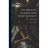 The Breech-loader, and How to Use It: With Notes on Rifles