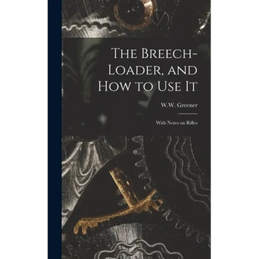 The Breech-loader, and How to Use It: With Notes on Rifles