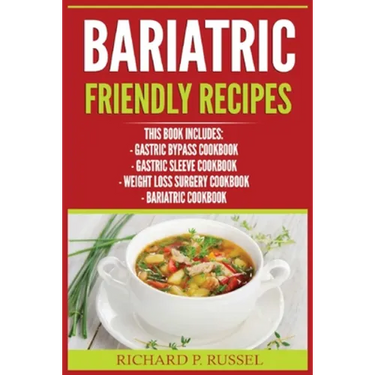 Bariatric Friendly Recipes: Gastric Bypass Cookbook, Gastric Sleeve Cookbook, Weight Loss Surgery Cookbook, Bariatric Cookbook
