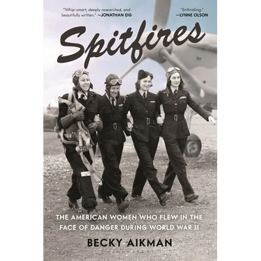 Spitfires: The American Women Who Flew in the Face of Danger During World War II