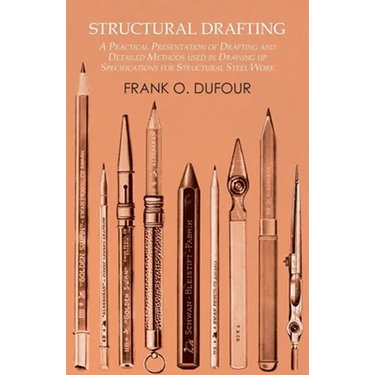 Structural Drafting - A Practical Presentation of Drafting and Detailed Methods Used in Drawing Up Specifications for Structural Steel Work