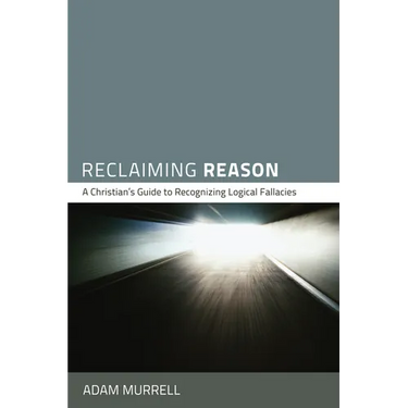 Reclaiming Reason: A Christian's Guide to Recognizing Logical Fallacies