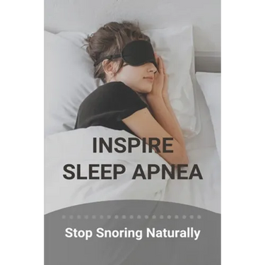Inspire Sleep Apnea: Stop Snoring Naturally (New Edition): Severe Sleep Apnea