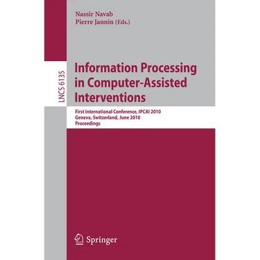 Information Processing in Computer-Assisted Interventions: First International Conference, Ipcai 2010, Geneva, Switzerland, June 23, 2010, Proceedings
