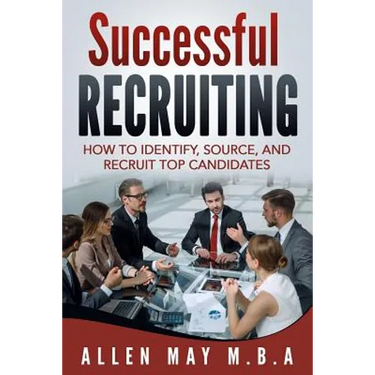 Successful Recruiting: How to Identify, Source, and Recruit Top Candidates
