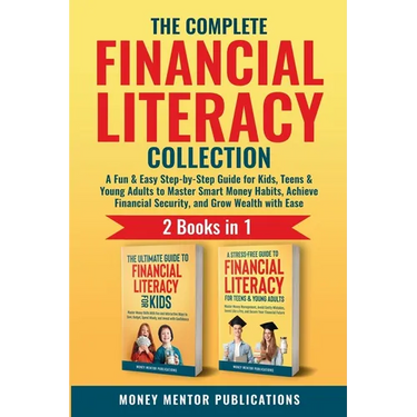 The Complete Financial Literacy Collection 2 Books in 1: 2 Books in 1: A Fun & Easy Step-by-Step Guide for Kids, Teens & Young Adults to Master Smart