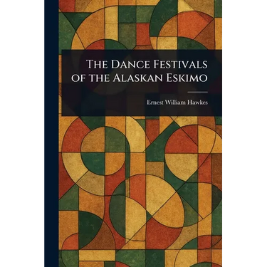 The Dance Festivals of the Alaskan Eskimo