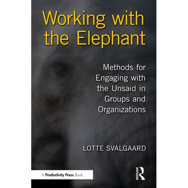 Working with the Elephant: Methods for Engaging with the Unsaid in Groups and Organizations