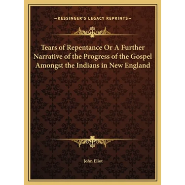 Tears of Repentance Or A Further Narrative of the Progress of the Gospel Amongst the Indians in New England