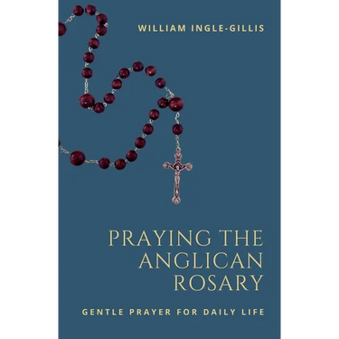 Praying the Anglican Rosary: Gentle Prayer for Daily Life