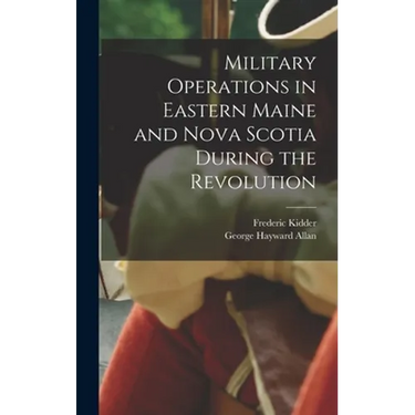 Military Operations in Eastern Maine and Nova Scotia During the Revolution