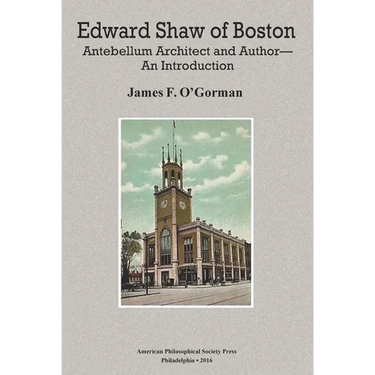 Edward Shaw of Boston: Antebellum Architect and Author -- An Introduction, Transactions, American Philosophical Society (Vol. 106, Part 2)
