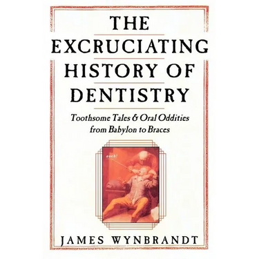 Excruciating History of Dentistry
