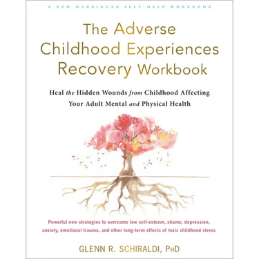 The Adverse Childhood Experiences Recovery Workbook: Heal the Hidden Wounds from Childhood Affecting Your Adult Mental and Physical Health
