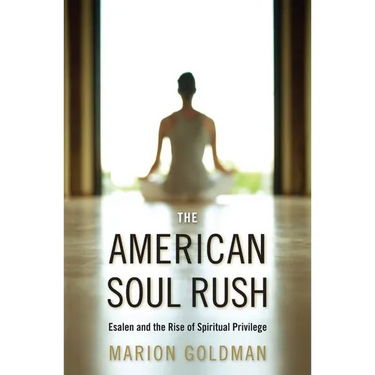 The American Soul Rush: Esalen and the Rise of Spiritual Privilege