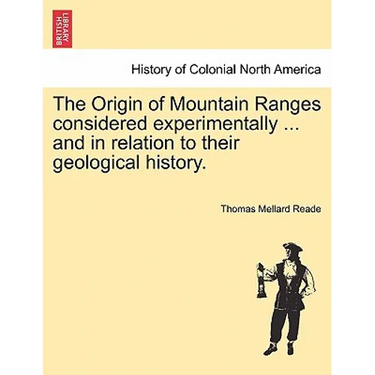 The Origin of Mountain Ranges Considered Experimentally ... and in Relation to Their Geological History.