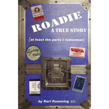 Roadie: A True Story (at Least the Parts I Remember)
