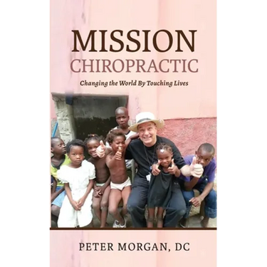 Mission Chiropractic: Changing the World By Touching Lives