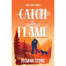 Catch the Flame: The sizzling, small-town, grumpy sunshine romance