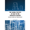 The Global Politics of Jazz in the Twentieth Century: Cultural Diplomacy and American Music
