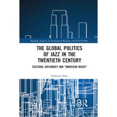 The Global Politics of Jazz in the Twentieth Century: Cultural Diplomacy and American Music