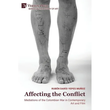 Affecting the Conflict: Mediations of the Colombian War in Contemporary Art and Film (Color)