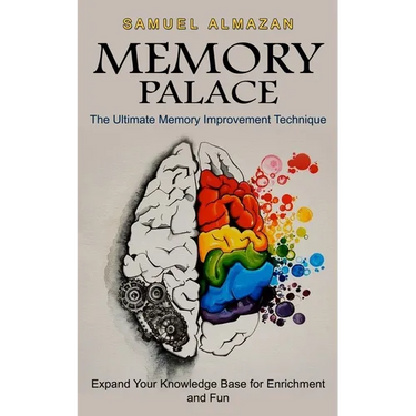 Memory Palace: The Ultimate Memory Improvement Technique (Expand Your Knowledge Base for Enrichment and Fun)