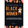 Affirmations for Black Women: Life-Changing Affirmations for Confidence, Wealth, Health & Self-Love That Will Drastically Boost Your Mindset and Incre